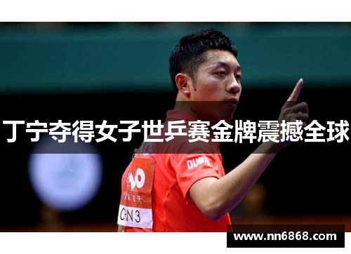 丁宁夺得女子世乒赛金牌震撼全球
