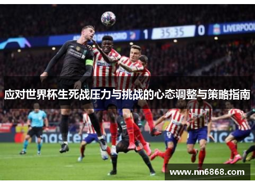 应对世界杯生死战压力与挑战的心态调整与策略指南