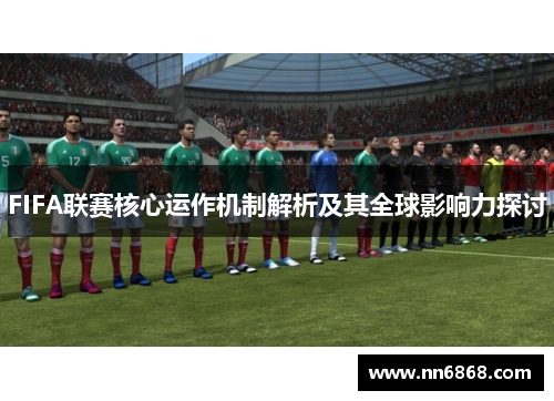 FIFA联赛核心运作机制解析及其全球影响力探讨