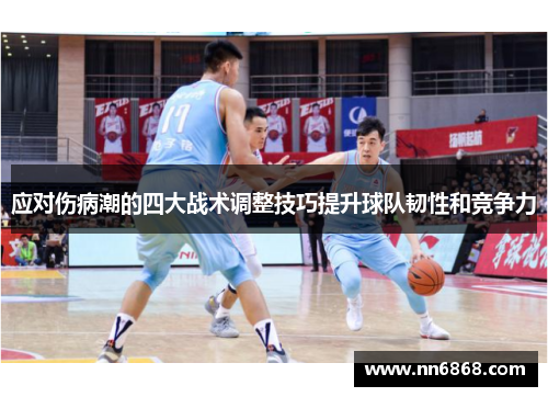 应对伤病潮的四大战术调整技巧提升球队韧性和竞争力