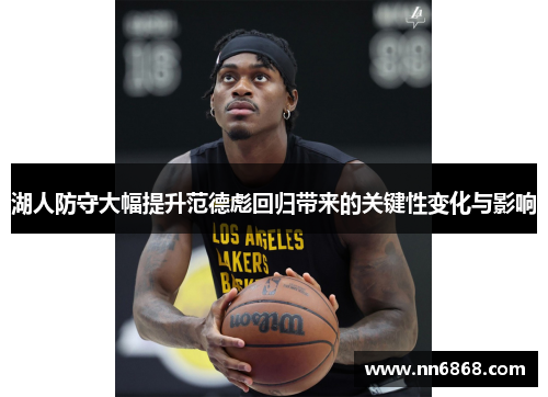 湖人防守大幅提升范德彪回归带来的关键性变化与影响