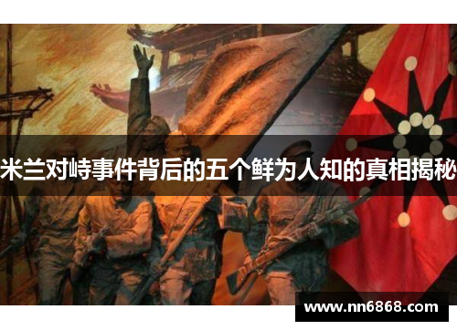 米兰对峙事件背后的五个鲜为人知的真相揭秘