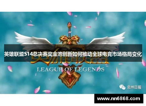 英雄联盟S14总决赛奖金池创新如何推动全球电竞市场格局变化