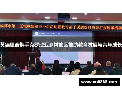 莫德里奇携手克罗地亚乡村地区推动教育发展与青年成长 莫德里奇携手克罗地亚乡村地区推动教育发展与青年成长