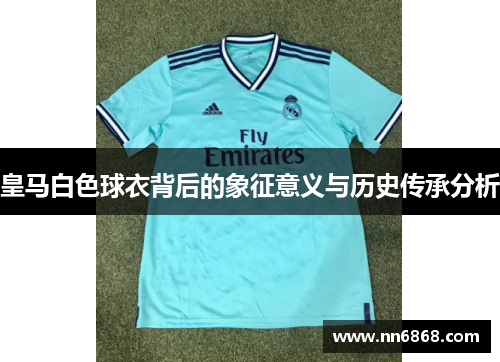 皇马白色球衣背后的象征意义与历史传承分析